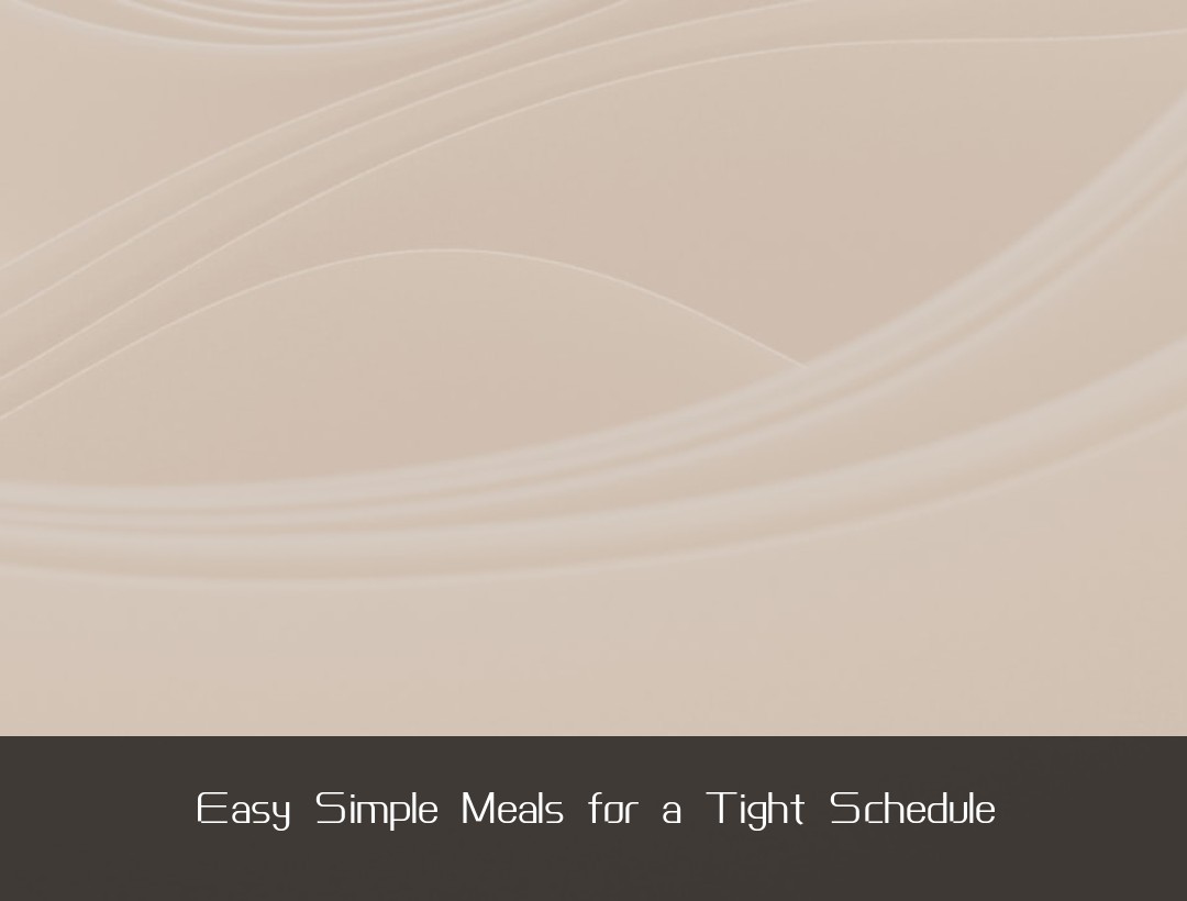 Easy Simple Meals for a Tight Schedule
