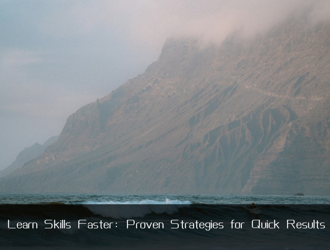 Learn Skills Faster: Proven Strategies for Quick Results