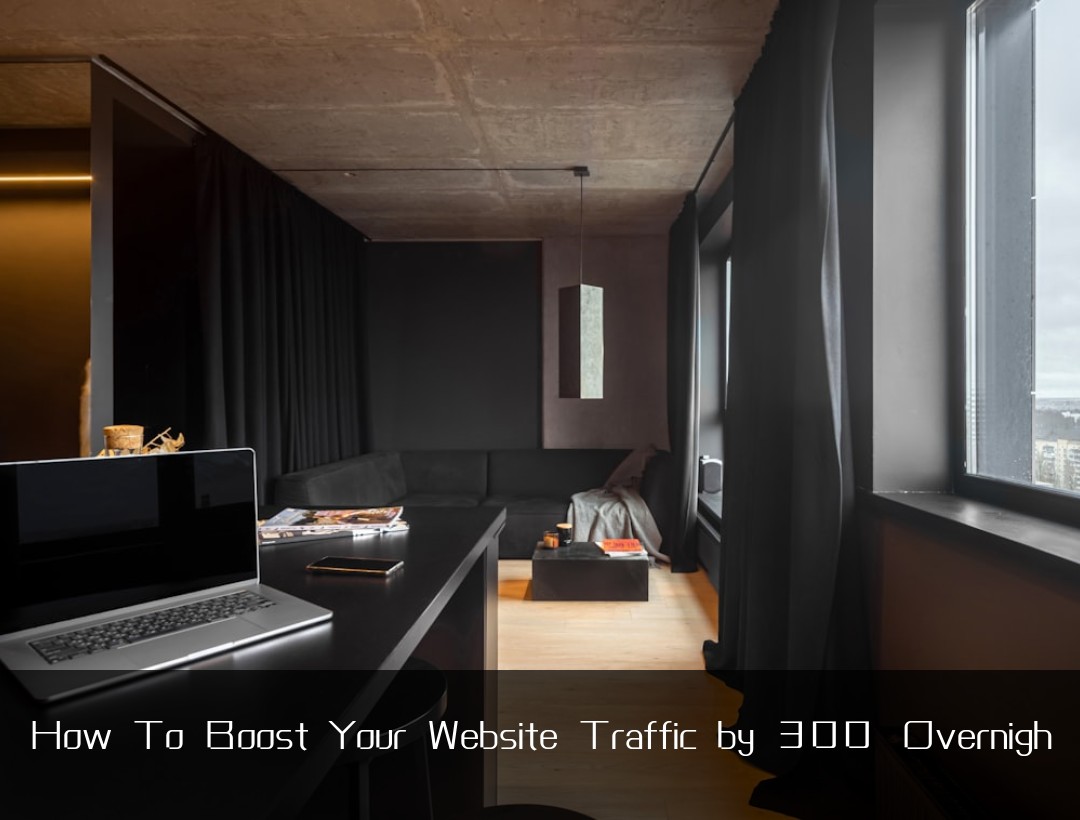 How To Boost Your Website Traffic by 300% Overnigh
