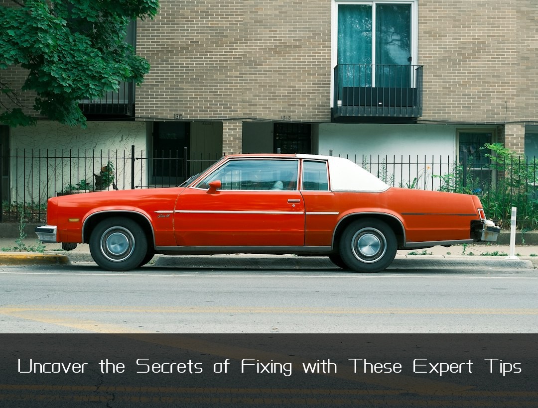 Uncover the Secrets of Fixing with These Expert Tips