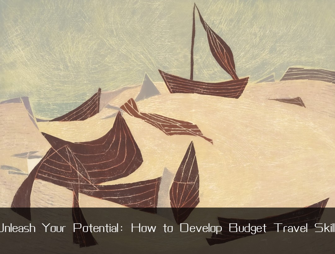 Unleash Your Potential: How to Develop Budget Travel Skills
