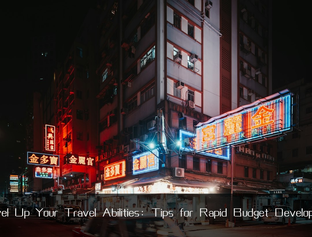 Level Up Your Travel Abilities: Tips for Rapid Budget Developmen