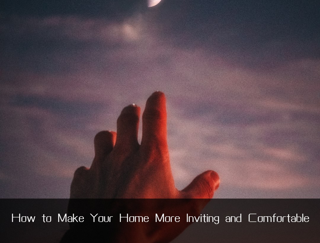 How to Make Your Home More Inviting and Comfortable