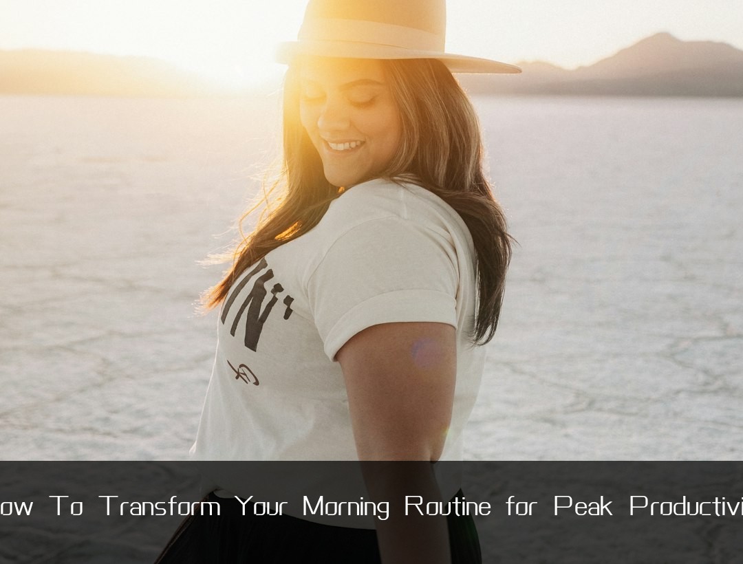 How To Transform Your Morning Routine for Peak Productivity