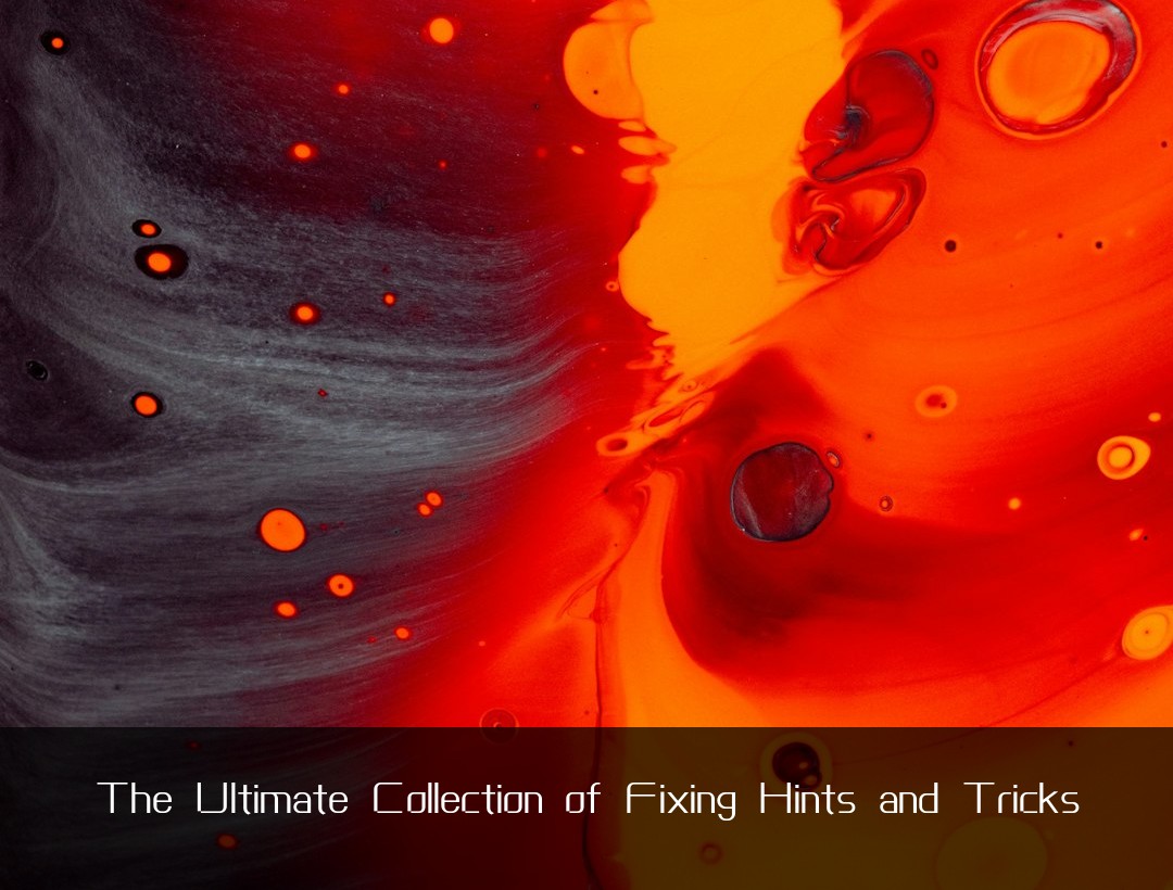 The Ultimate Collection of Fixing Hints and Tricks