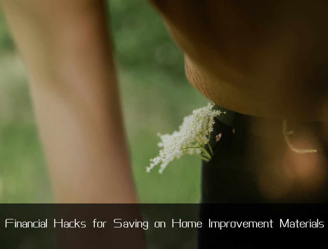 Financial Hacks for Saving on Home Improvement Materials