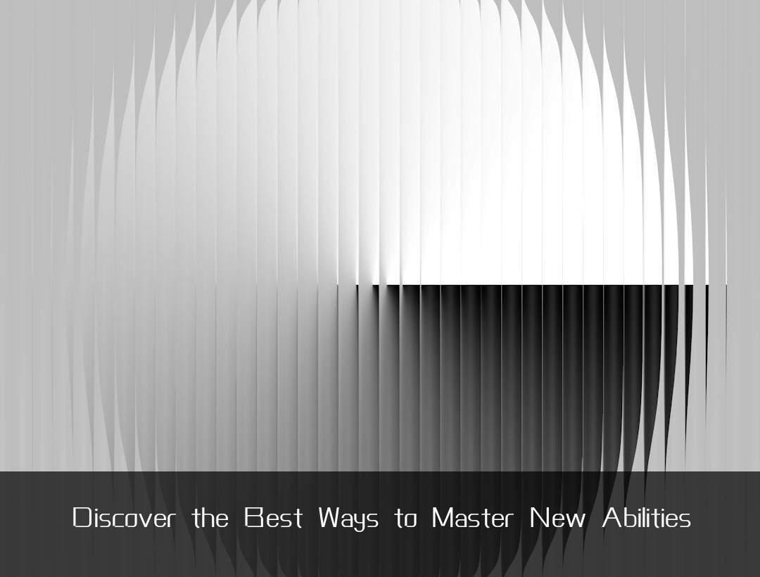 Discover the Best Ways to Master New Abilities