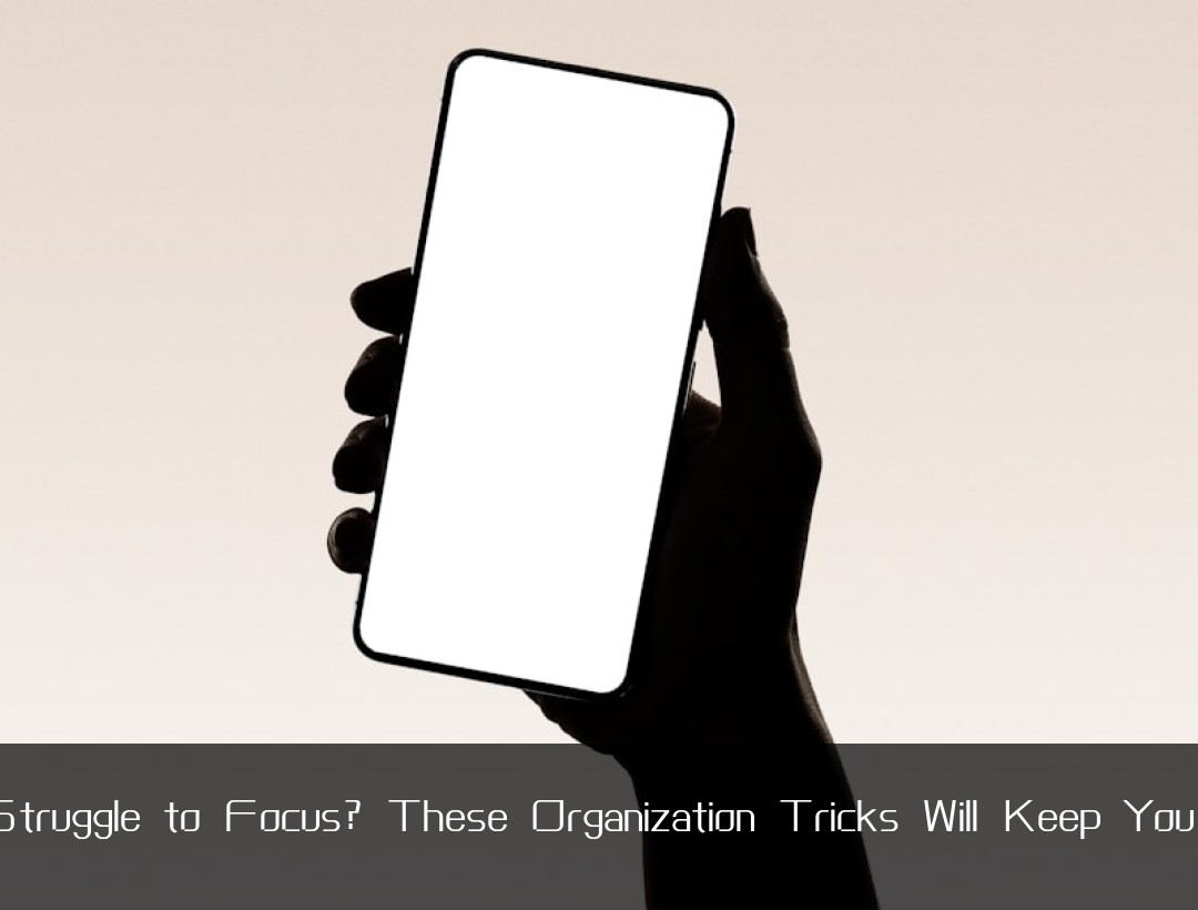 Do You Struggle to Focus? These Organization Tricks Will Keep You on Track