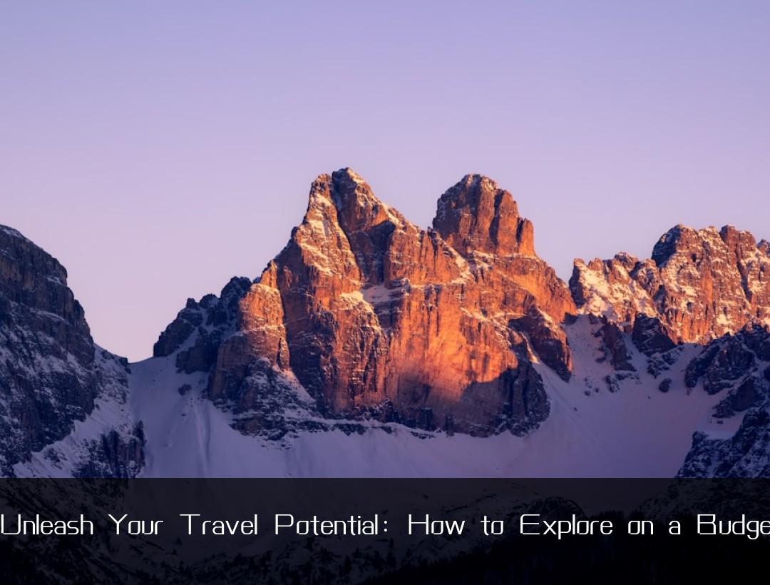 Unleash Your Travel Potential: How to Explore on a Budge