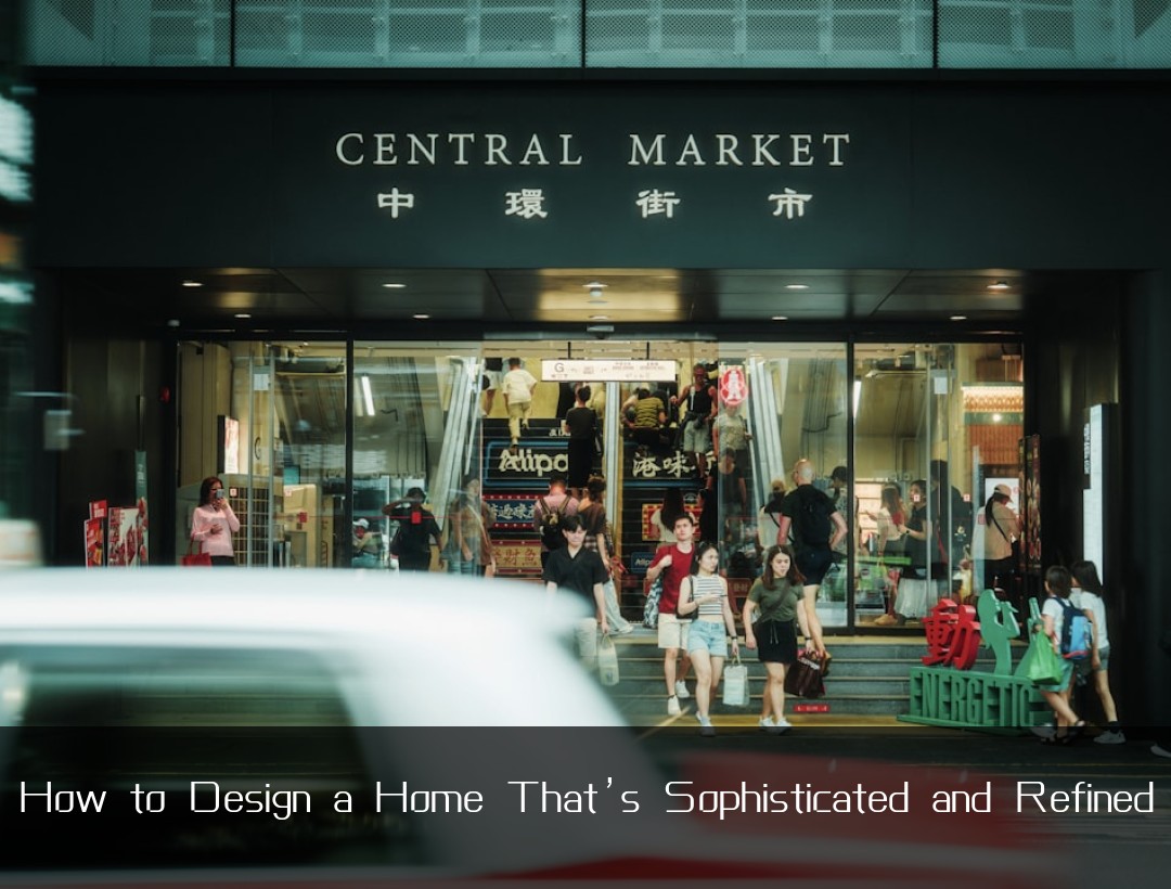 How to Design a Home That’s Sophisticated and Refined
