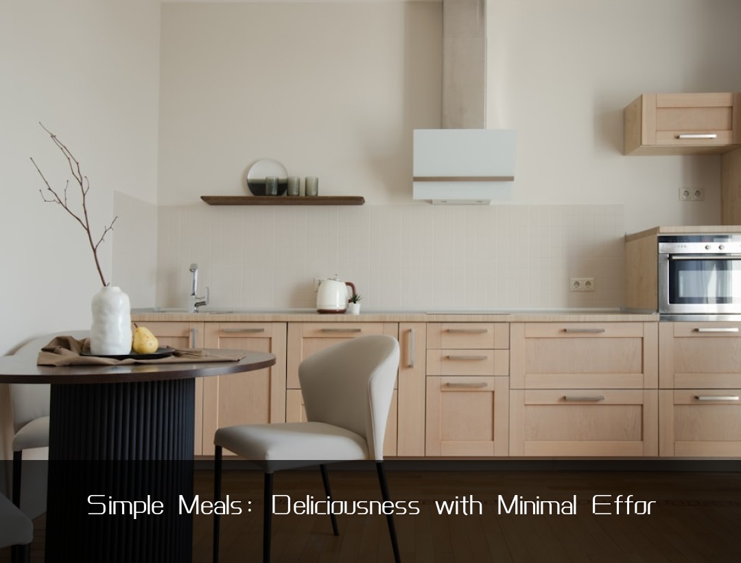 Simple Meals: Deliciousness with Minimal Effor