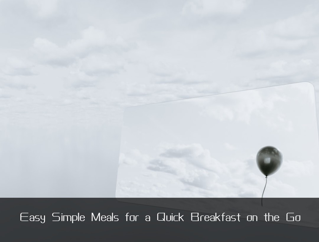 Easy Simple Meals for a Quick Breakfast on the Go