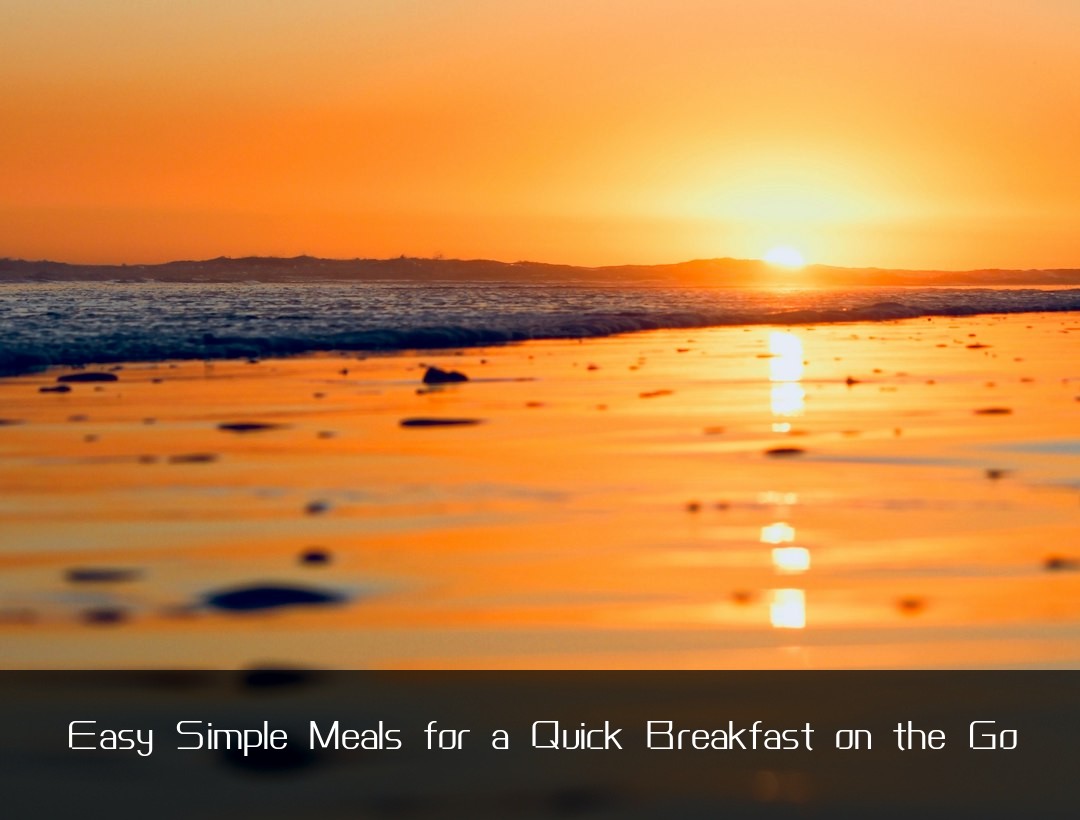 Easy Simple Meals for a Quick Breakfast on the Go