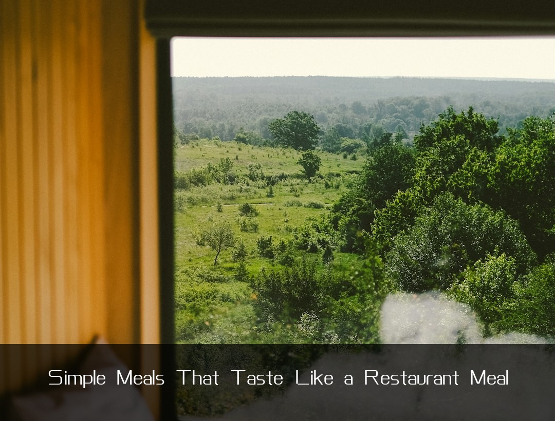 Simple Meals That Taste Like a Restaurant Meal