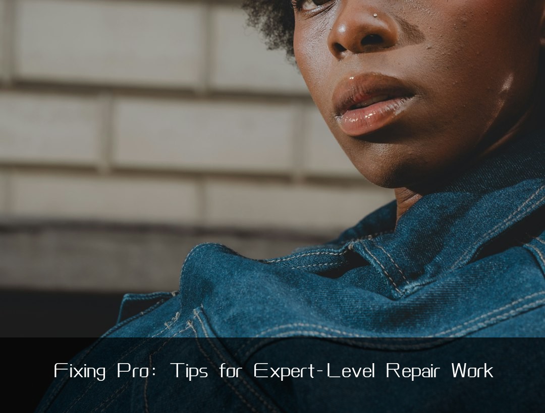 Fixing Pro: Tips for Expert-Level Repair Work