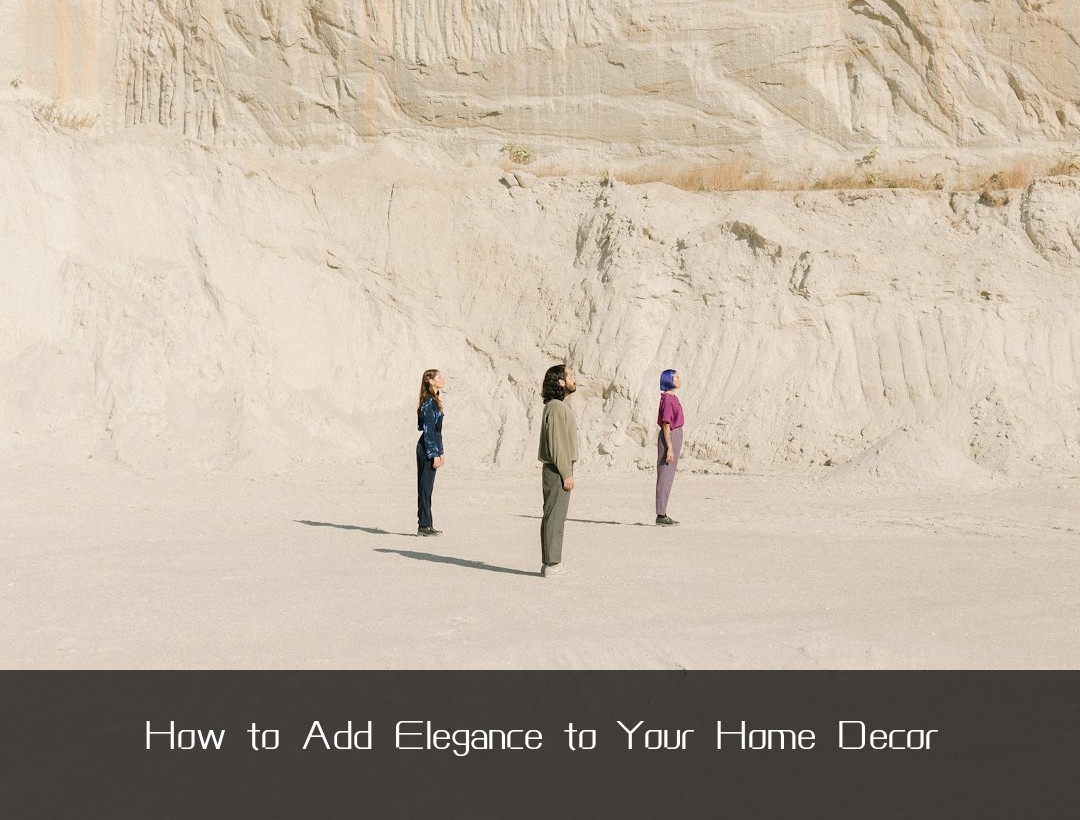 How to Add Elegance to Your Home Decor