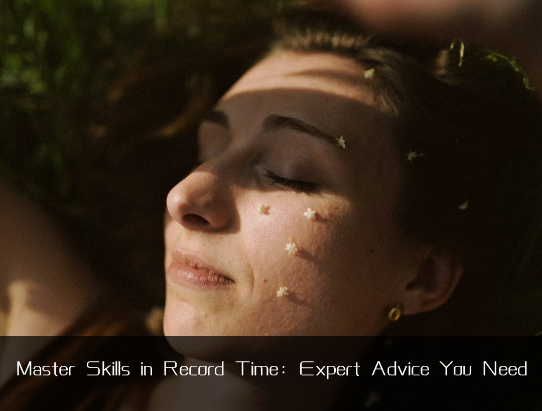 Master Skills in Record Time: Expert Advice You Need