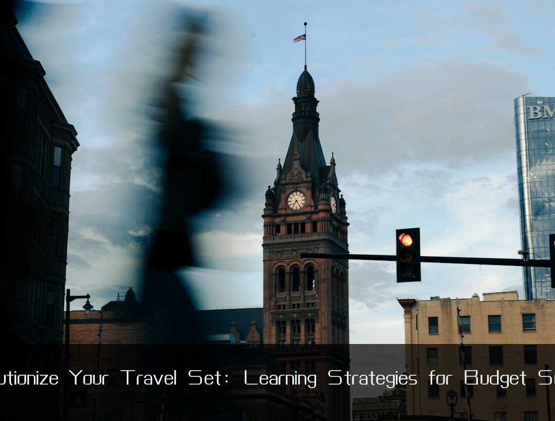 Revolutionize Your Travel Set: Learning Strategies for Budget Success