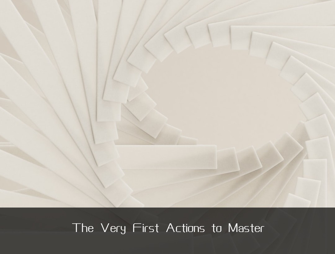 The Very First Actions to Master