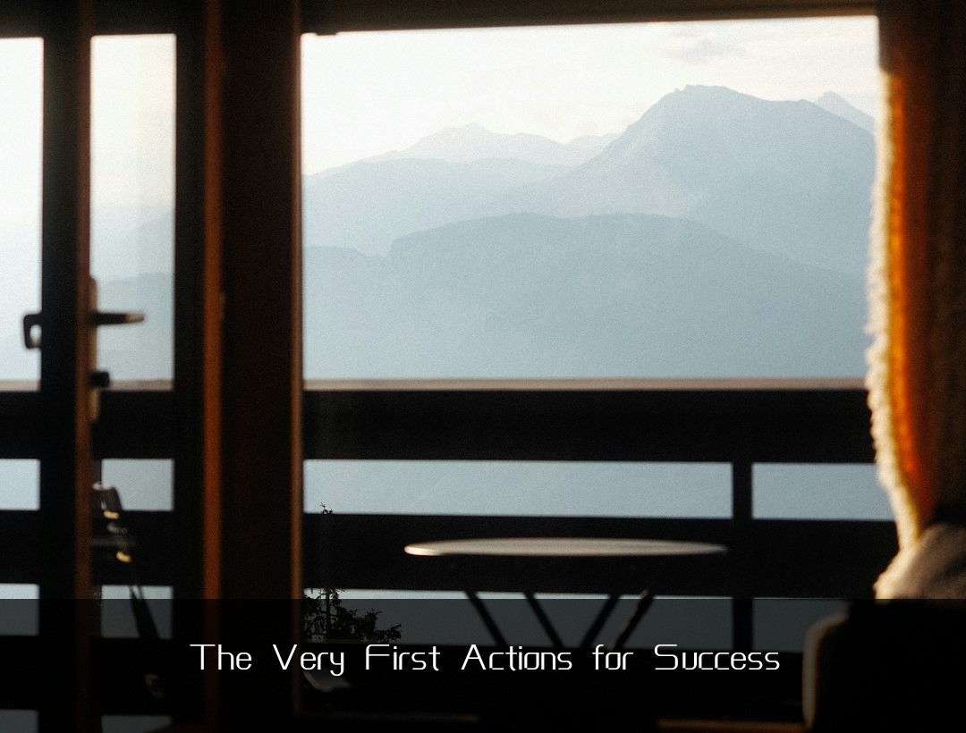 The Very First Actions for Success