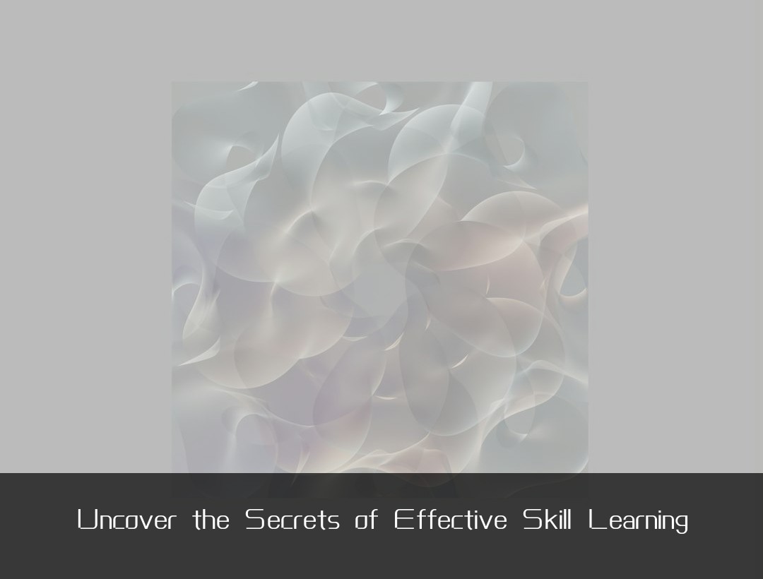 Uncover the Secrets of Effective Skill Learning