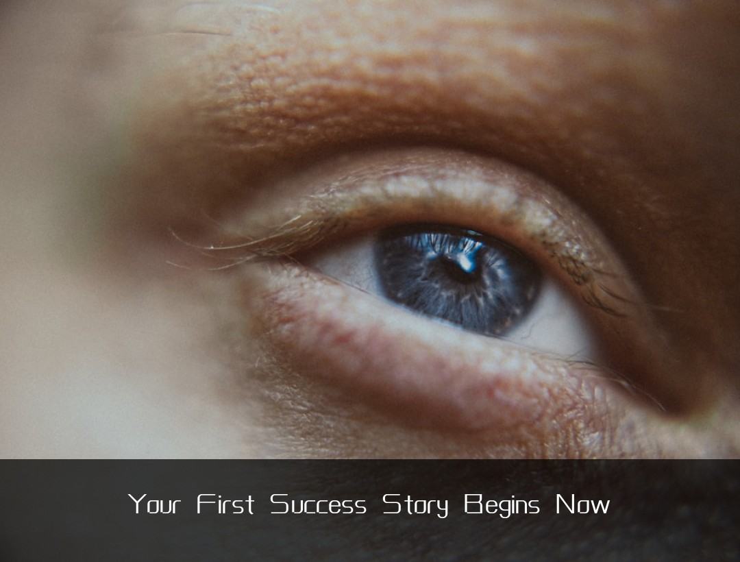 Your First Success Story Begins Now