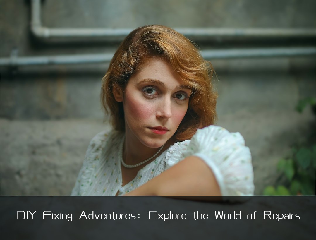 DIY Fixing Adventures: Explore the World of Repairs