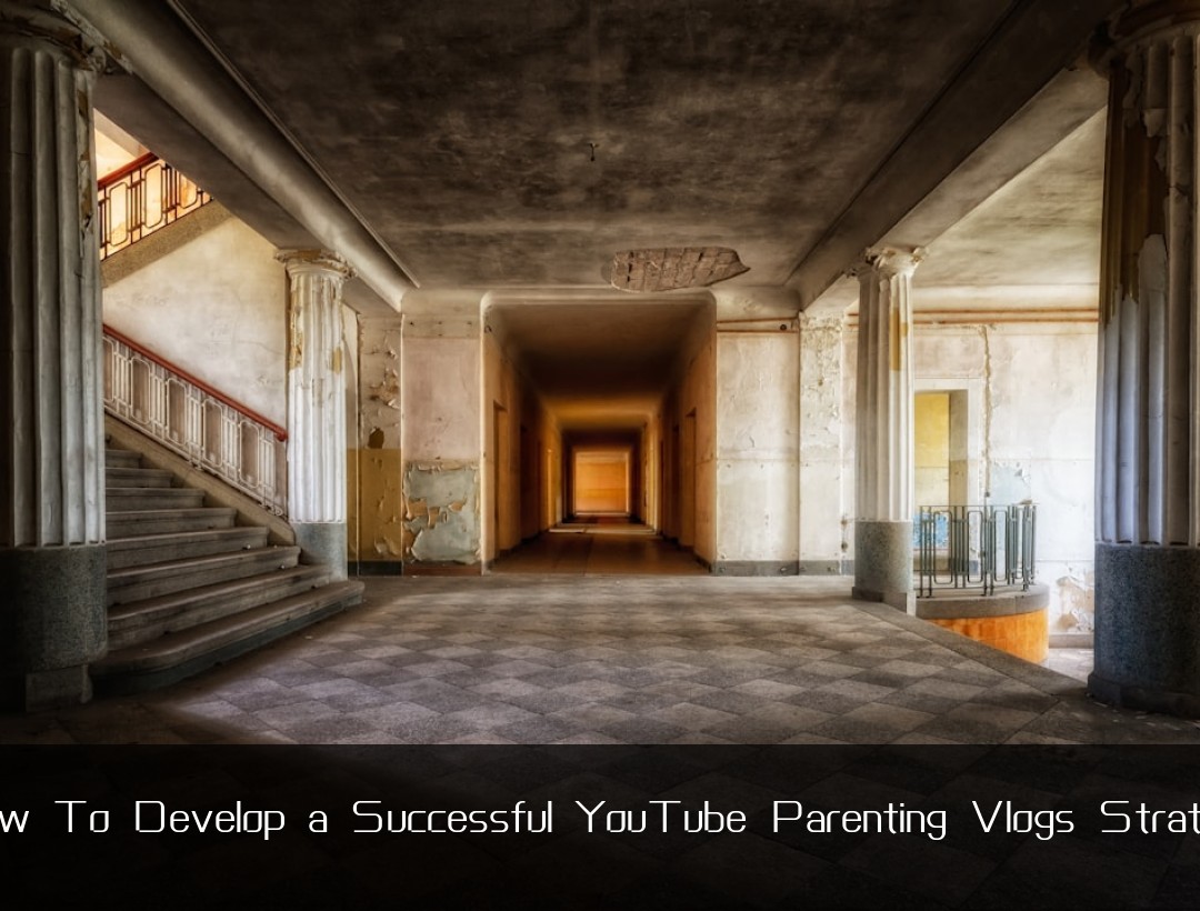 How To Develop a Successful YouTube Parenting Vlogs Strategy
