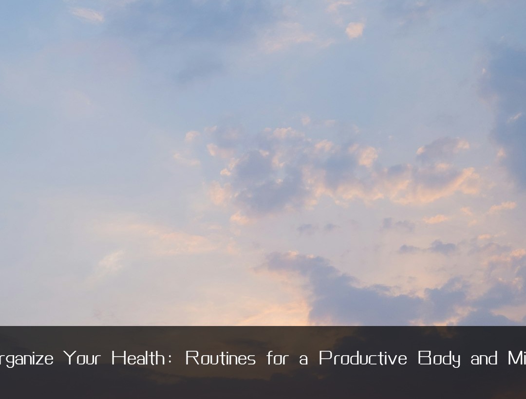 Organize Your Health: Routines for a Productive Body and Mind