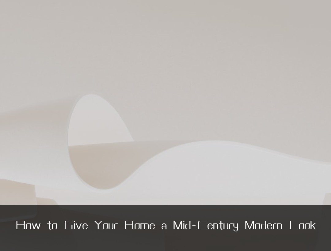 How to Give Your Home a Mid-Century Modern Look
