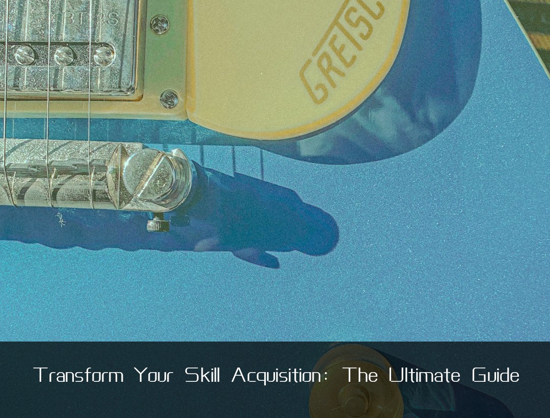 Transform Your Skill Acquisition: The Ultimate Guide