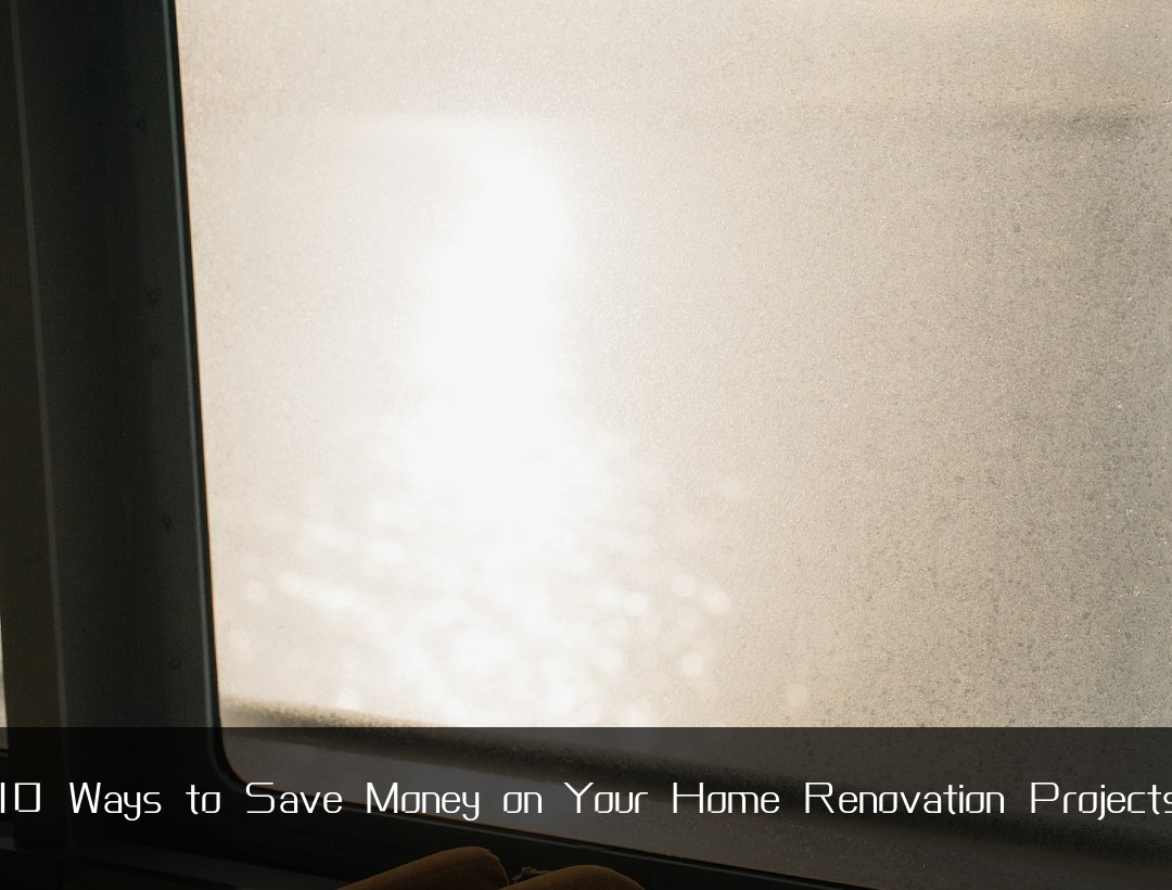 10 Ways to Save Money on Your Home Renovation Projects