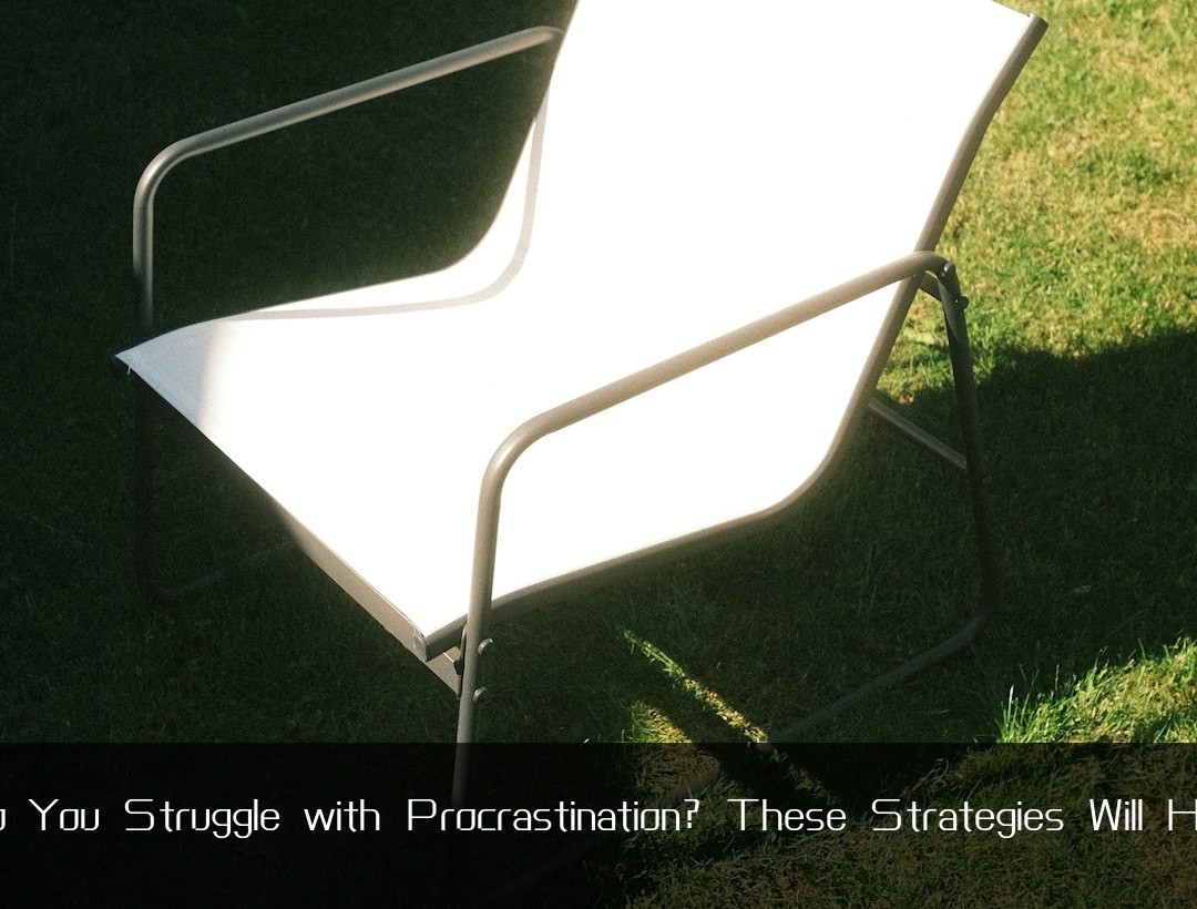 Do You Struggle with Procrastination? These Strategies Will Help