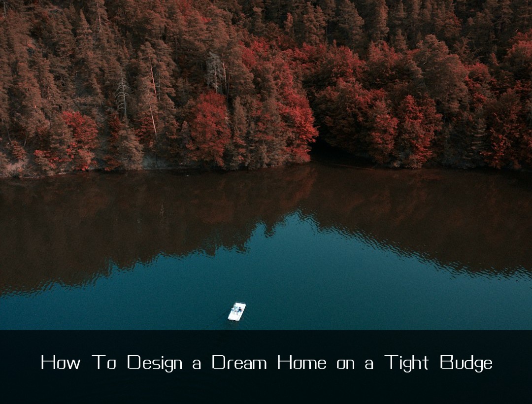 How To Design a Dream Home on a Tight Budge