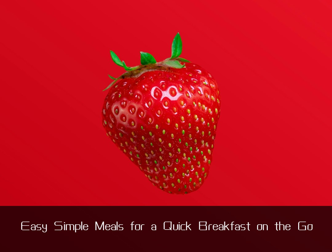 Easy Simple Meals for a Quick Breakfast on the Go
