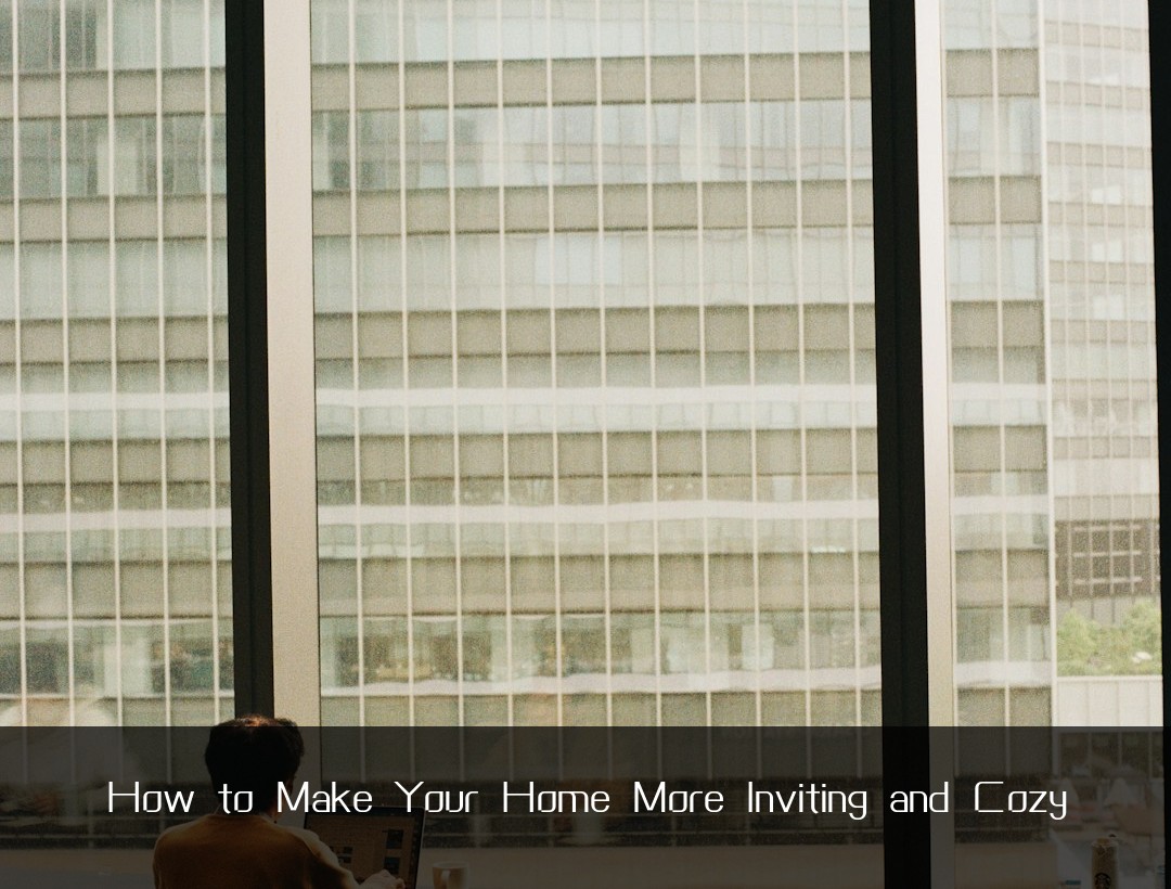 How to Make Your Home More Inviting and Cozy