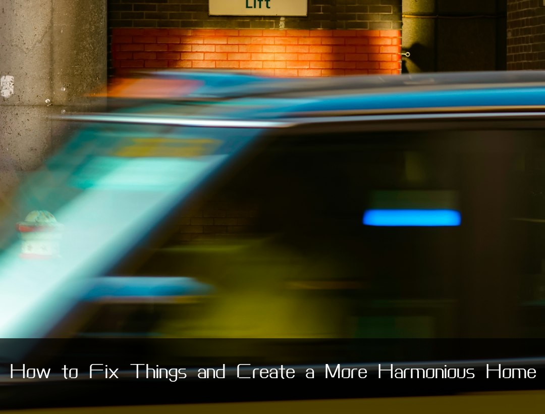 How to Fix Things and Create a More Harmonious Home