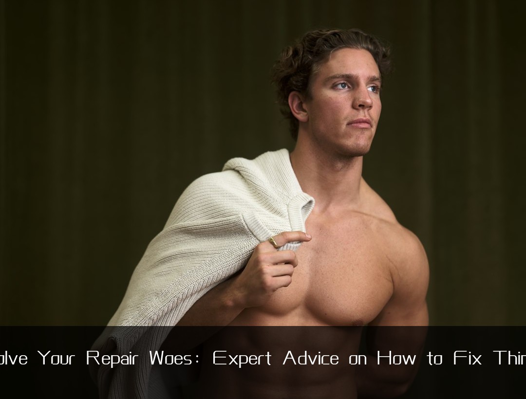 Solve Your Repair Woes: Expert Advice on How to Fix Things