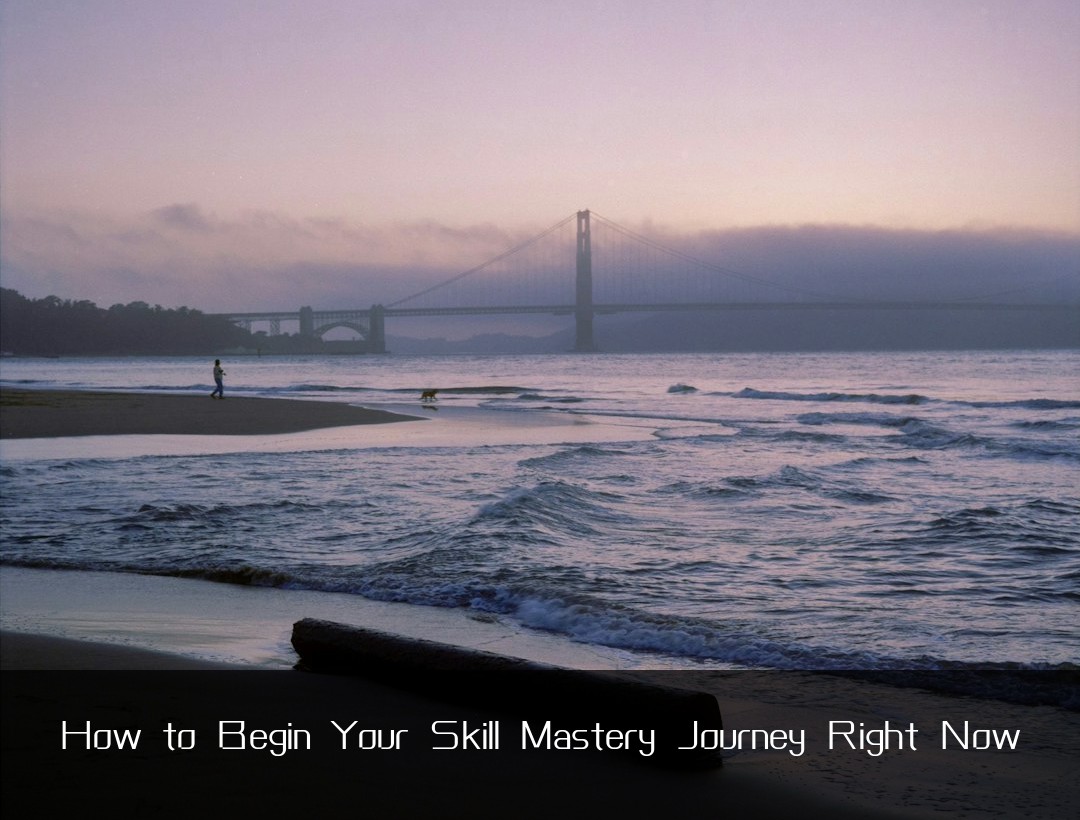How to Begin Your Skill Mastery Journey Right Now