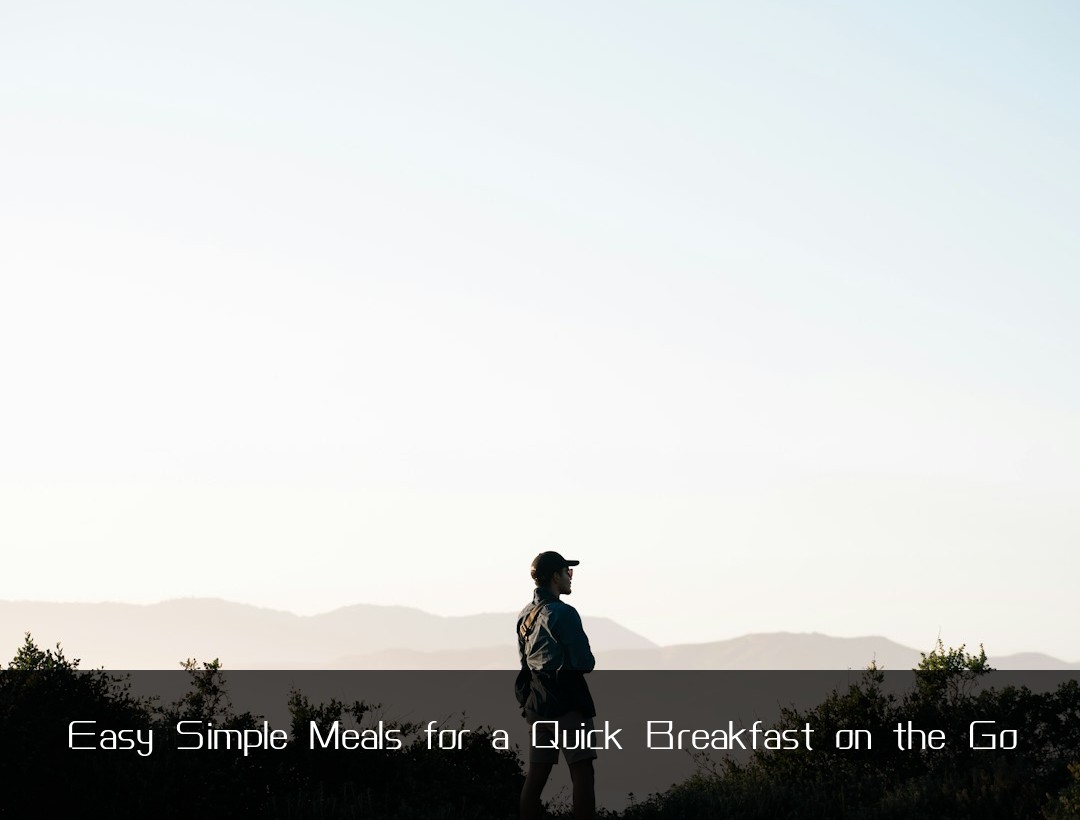 Easy Simple Meals for a Quick Breakfast on the Go