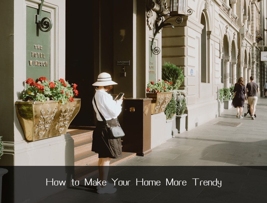 How to Make Your Home More Trendy