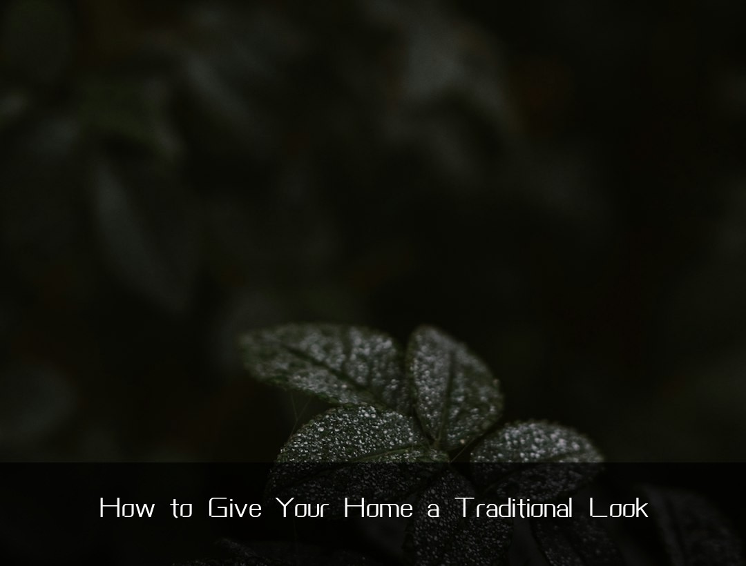 How to Give Your Home a Traditional Look