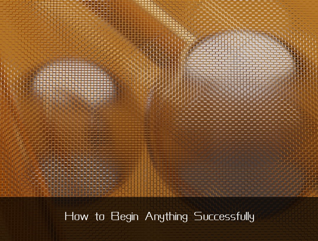 How to Begin Anything Successfully