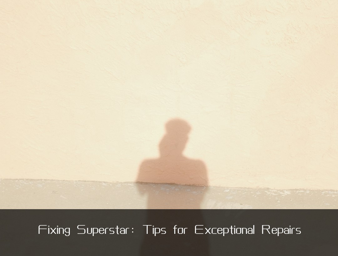 Fixing Superstar: Tips for Exceptional Repairs