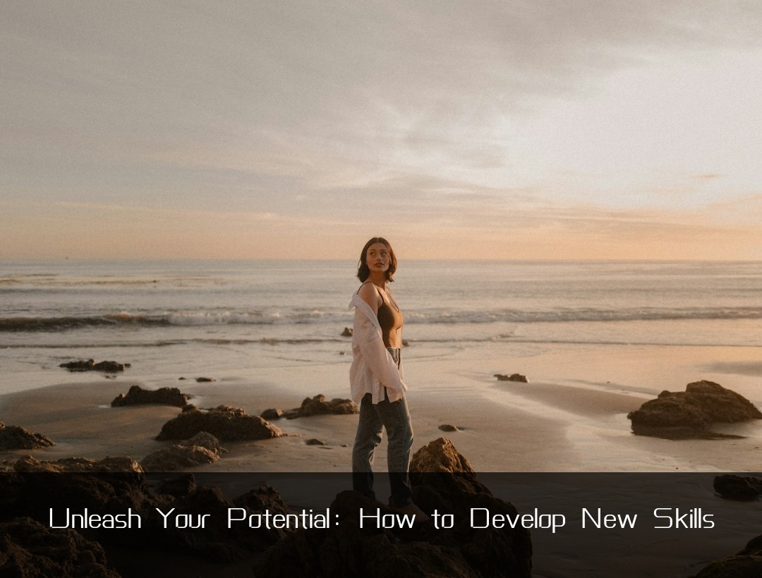 Unleash Your Potential: How to Develop New Skills
