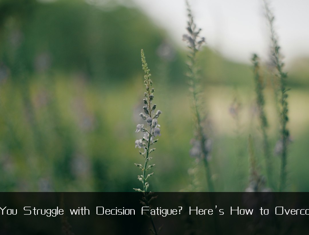 Do You Struggle with Decision Fatigue? Here’s How to Overcome I