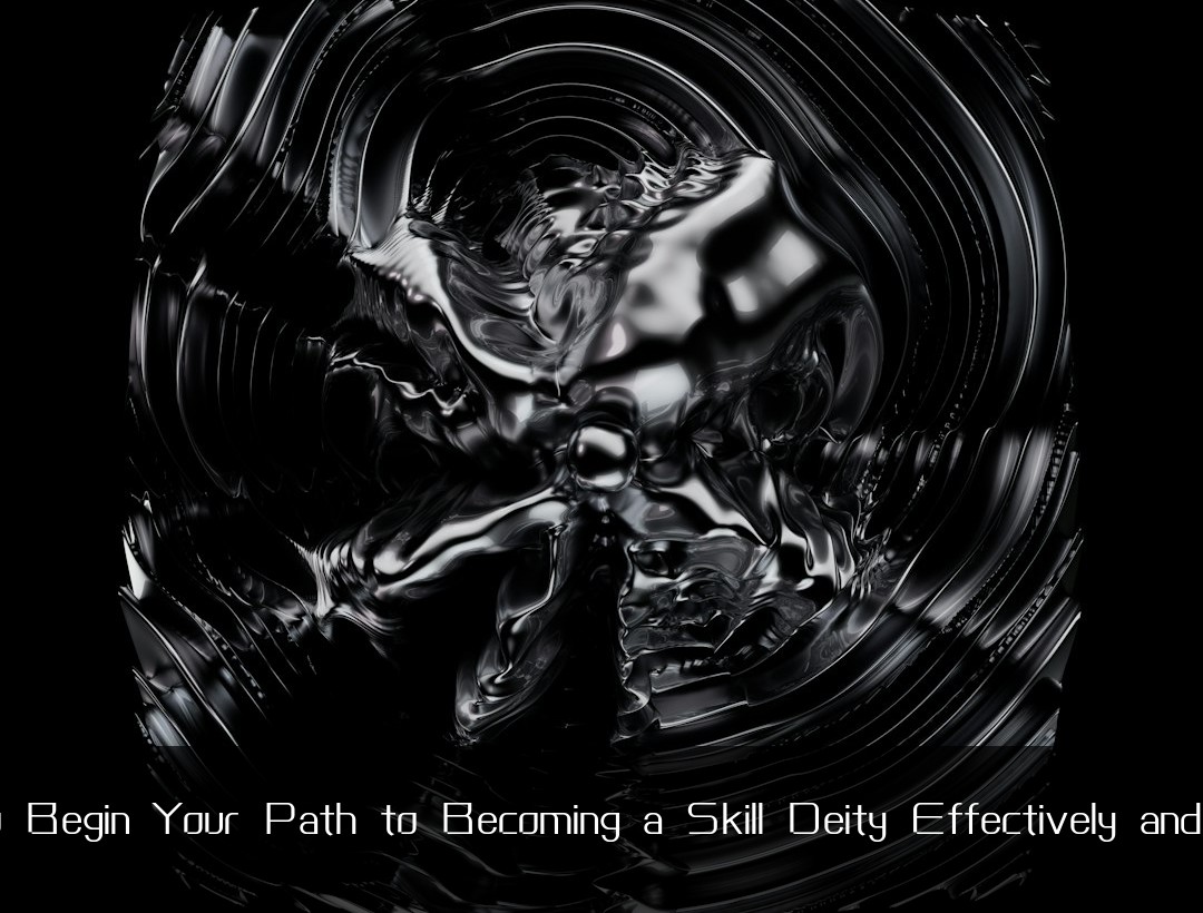 How to Begin Your Path to Becoming a Skill Deity Effectively and Quickly