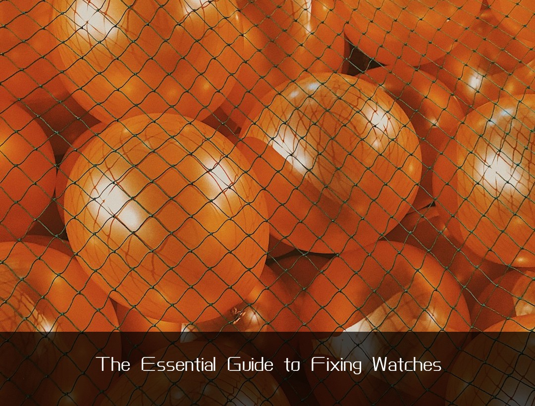 The Essential Guide to Fixing Watches