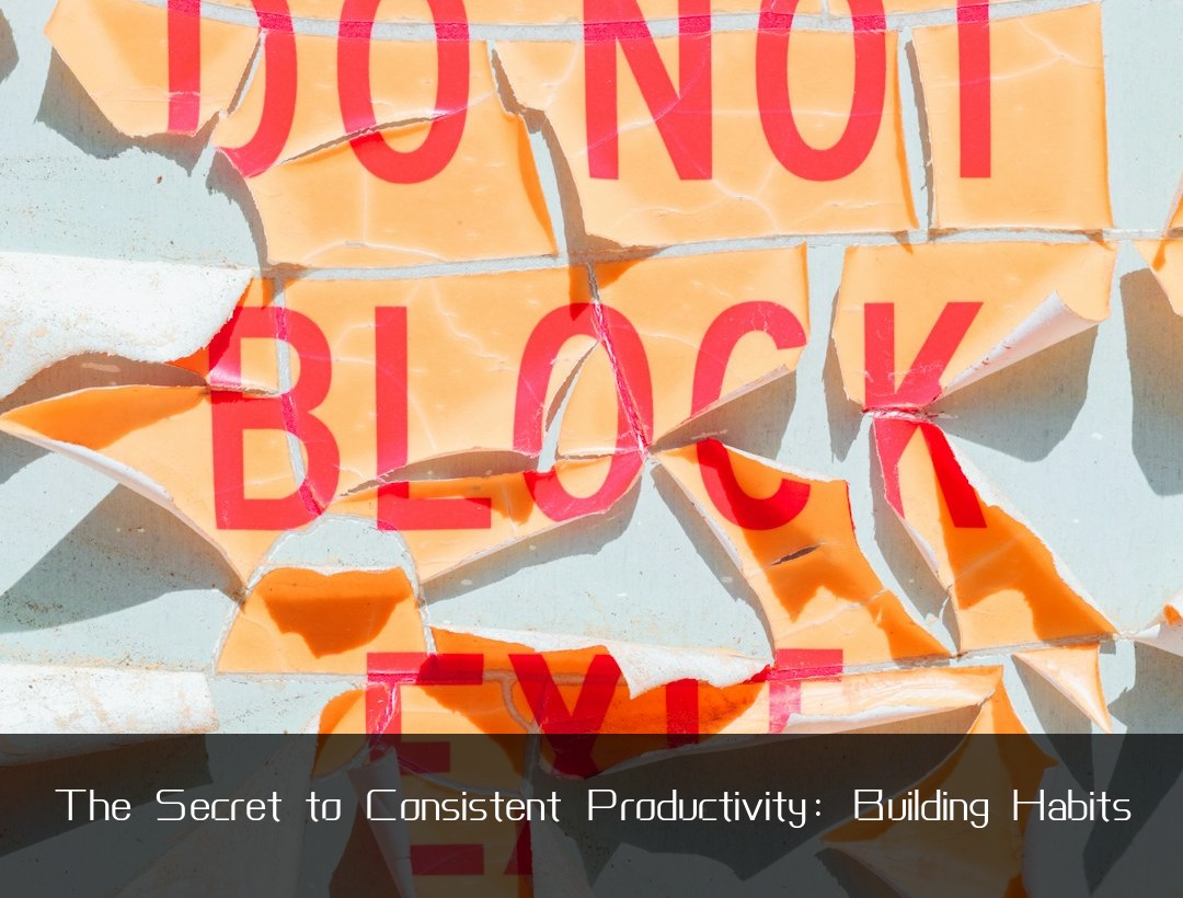 The Secret to Consistent Productivity: Building Habits