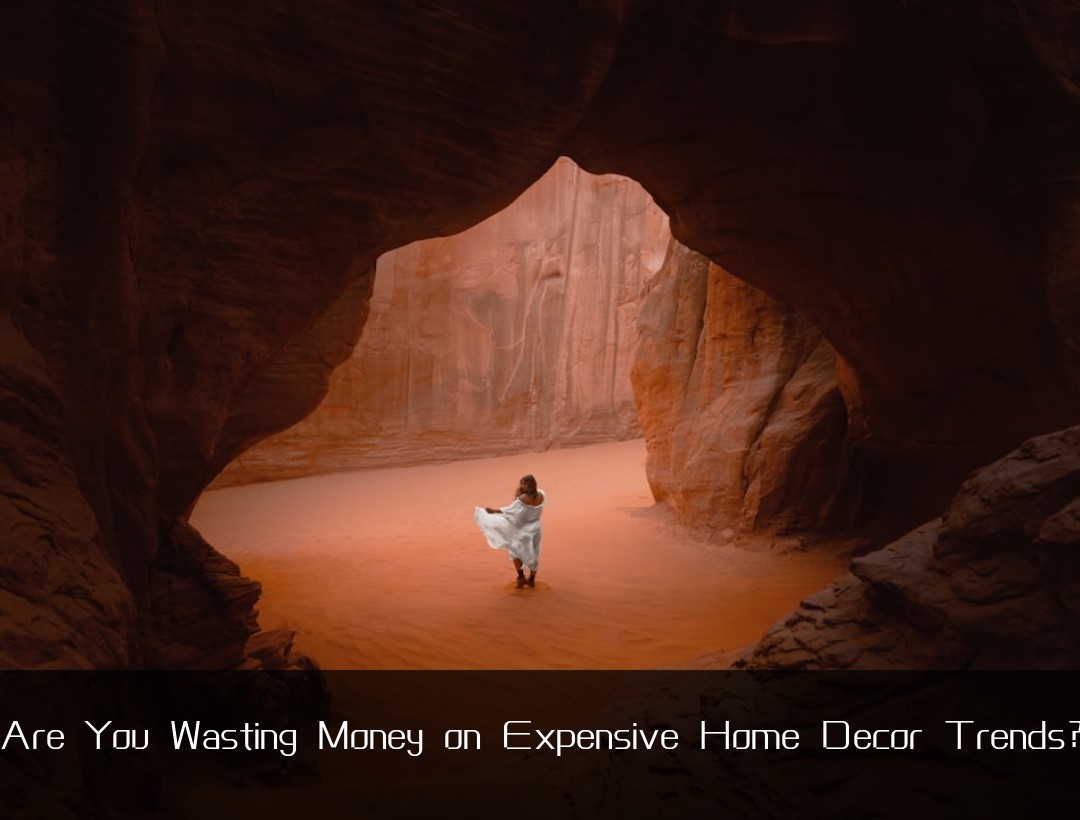 Are You Wasting Money on Expensive Home Decor Trends?